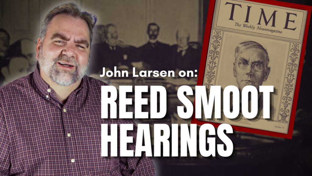 John Larsen on Reed Smoot Hearings