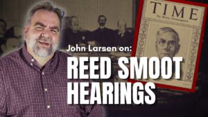 The Reed Smoot Hearings  w/ John Larsen | Ep. 1823