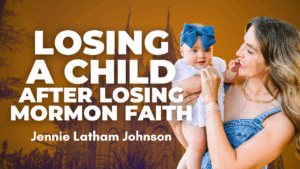 Losing a Child After Losing Mormon Faith w/ Jennie Latham Johnson | Ep. 2019