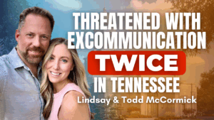 Threatened with Excommunication TWICE in Tennessee – Todd and Lindsay McCormick | Ep. 2027