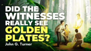 Did the Book of Mormon Witnesses Really See Golden Plates? – John G. Turner Part 5 | Ep. 2033
