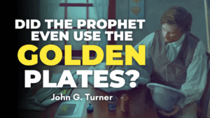Did Joseph Smith Use the Golden Plates to Translate The Book of Mormon? – John G. Turner | Ep. 2030