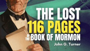Martin & Lucy Harris and the Lost 116 Pages of the Book of Mormon – Dr. John G. Turner | Ep. 2028