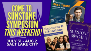 Come to Sunstone Symposium this weekend! July 31- August 2 in Salt Lake City!