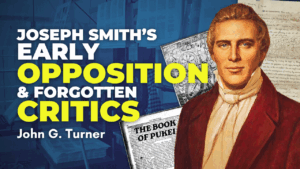 Joseph Smith’s Early Opposition & Forgotten Critics – John G. Turner Pt. 7 | Ep. 2039