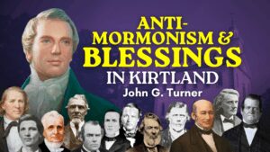 Anti-Mormonism and Kirtland Blessings – John Turner Pt. 16 | Ep. 2067