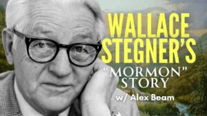 Wallace Stegner’s “Mormon” Story w/ Alex Beam and Barbara Jones Brown | Ep. 2083