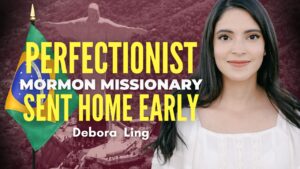 Perfectionist Mormon Missionary Sent Home Early From Brazil – Debora Meireles Ling | Ep. 2128