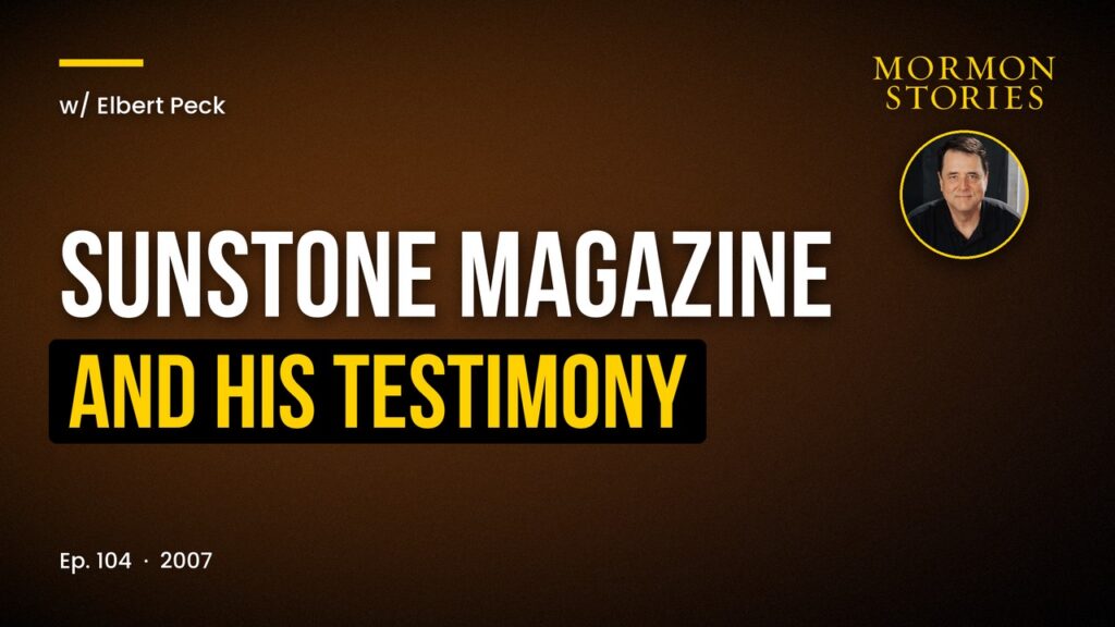 Elbert Peck, Sunstone Magazine, and His Testimony | Ep. 104-107