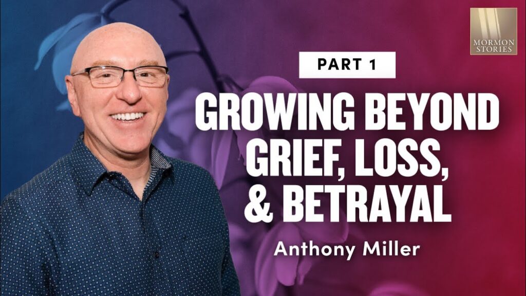 Anthony Miller - Growing Beyond Grief, Loss, and Betrayal After a Mormon Faith Crisis