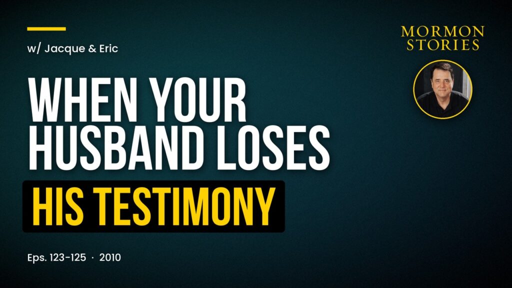 What to Do When Your Husband Loses His LDS Testimony - Jacque and Eric | Ep. 123-125