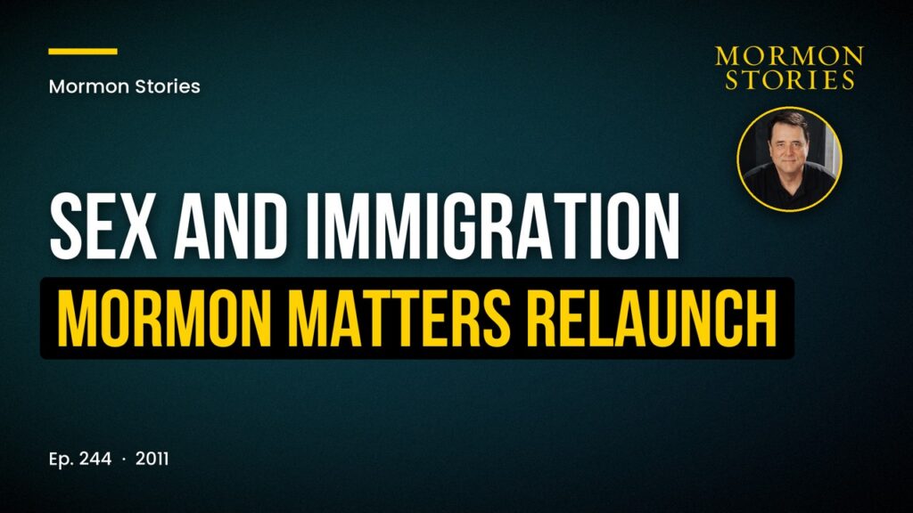 Sex and Immigration (Mormon Matters Podcast Re-Launch)