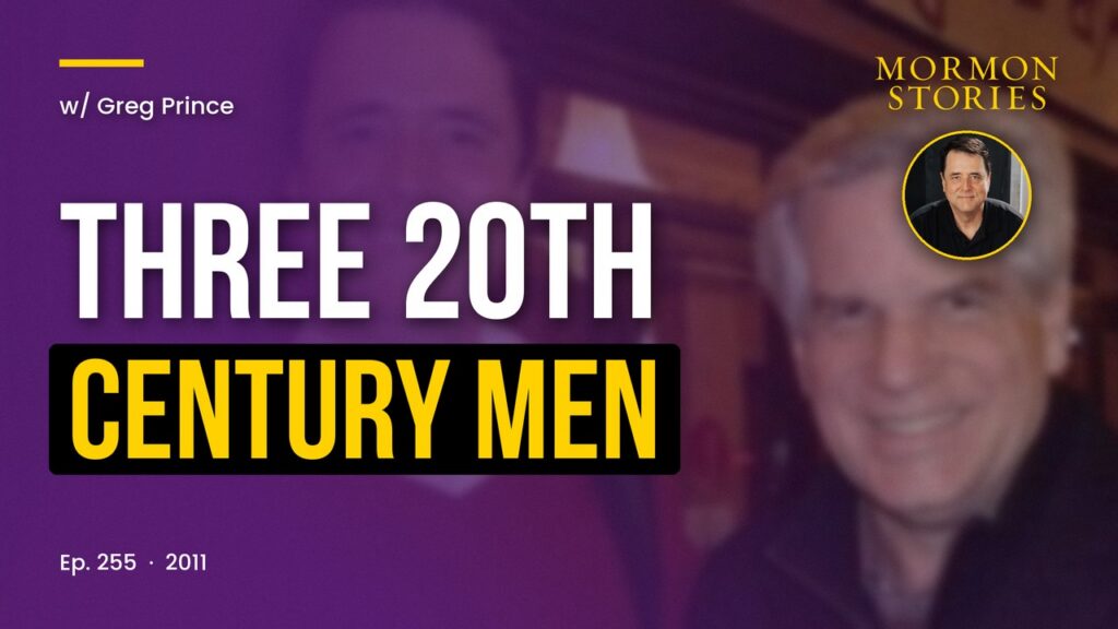 Greg Prince on 21st Century Lessons from Three 20th Century Men: David O. McKay, Leonard Arrington and Paul H. Dunn
