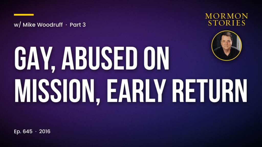 Missionaries Pt. 3: Mike Woodruff - Gay, Abused on Mission, PTSD, Early Return