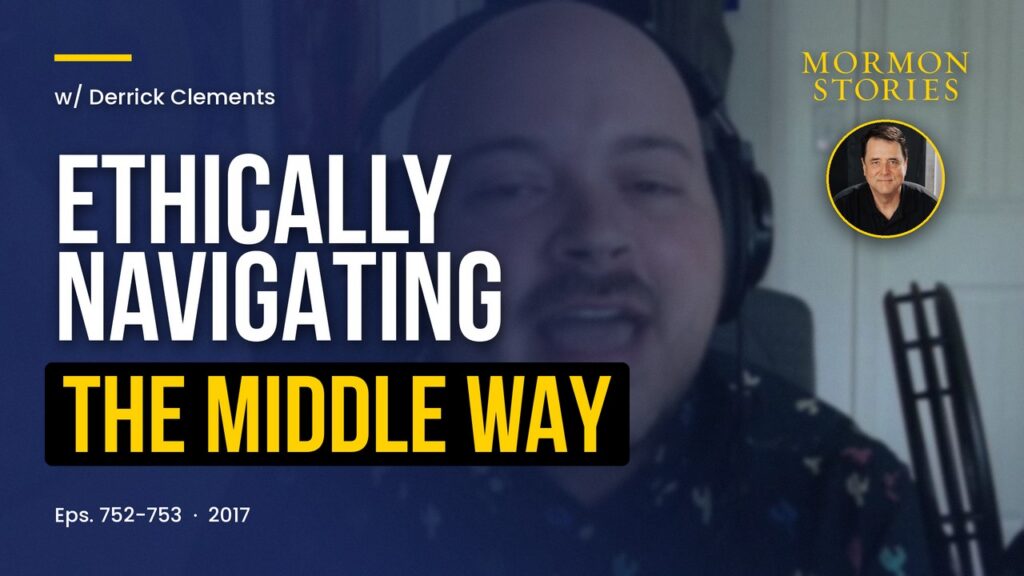 Derrick Clements - Ethically Navigating the Middle Way of Mormonism