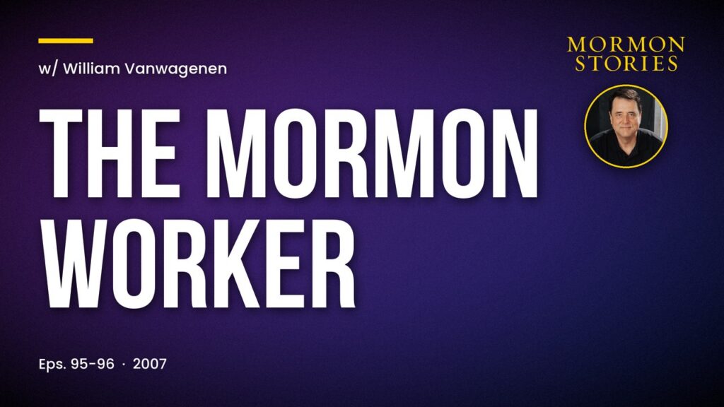 The Mormon Worker w/ William Vanwagenen | Ep. 95-96