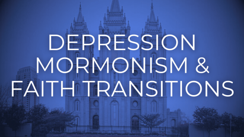 Depression Mormonism & Faith Transitions
