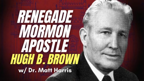 Renegade Mormon Apostle: Hugh B. Brown