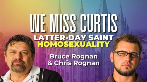 We Miss Curtis: Latter-day Saint Homosexuality — Bruce Rognan and Chris Rognan